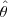 \hat{\theta}