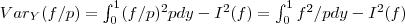 Var_Y(f/p)=\int_{0}^{1}(f/p)^{2}pdy-I^{2}(f)=\int_{0}^{1}f^2/pdy-I^{2}(f)