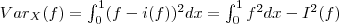 Var_X(f)=\int_{0}^{1}(f-i(f))^{2}dx=\int_{0}^{1}f^{2}dx-I^{2}(f)